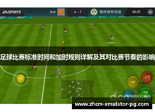 足球比赛标准时间和加时规则详解及其对比赛节奏的影响