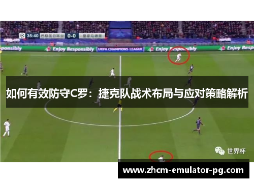 如何有效防守C罗：捷克队战术布局与应对策略解析