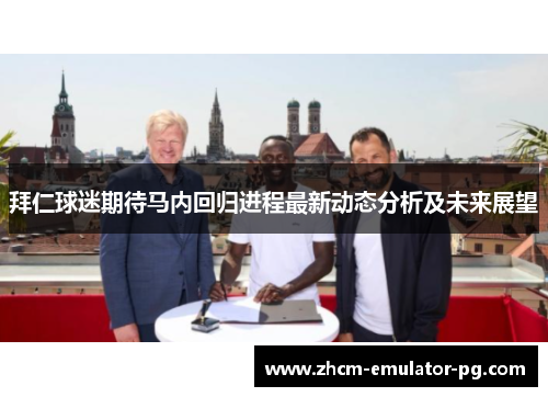 拜仁球迷期待马内回归进程最新动态分析及未来展望