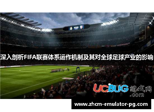深入剖析FIFA联赛体系运作机制及其对全球足球产业的影响