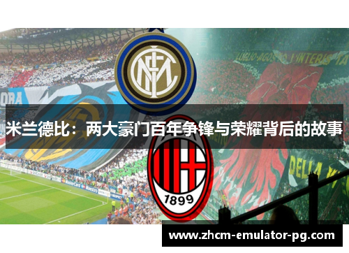 米兰德比：两大豪门百年争锋与荣耀背后的故事