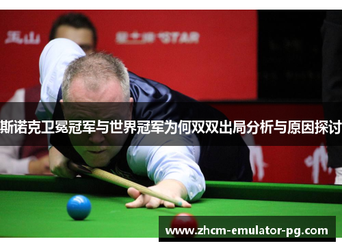 斯诺克卫冕冠军与世界冠军为何双双出局分析与原因探讨