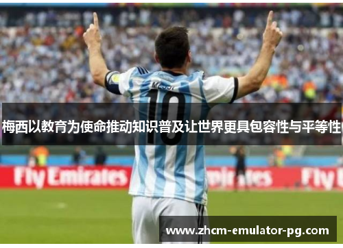 梅西以教育为使命推动知识普及让世界更具包容性与平等性 梅西以教育为使命推动知识普及让世界更具包容性与平等性