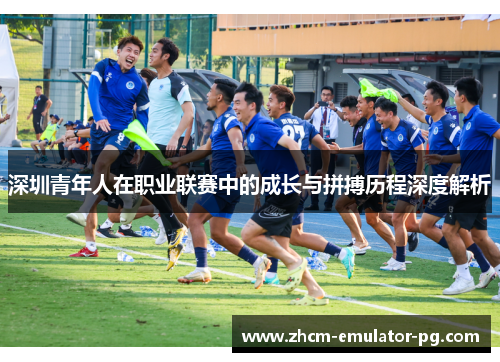 深圳青年人在职业联赛中的成长与拼搏历程深度解析