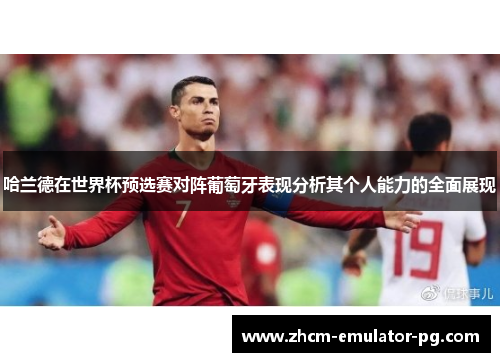 哈兰德在世界杯预选赛对阵葡萄牙表现分析其个人能力的全面展现