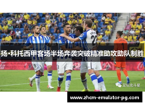 扬·科托西甲客场半场奔袭突破精准助攻助队制胜 扬·科托西甲客场半场奔袭突破精准助攻助队制胜